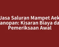 Jasa Saluran Mampet Aek Kanopan: Kisaran Biaya dan Pemeriksaan Awal